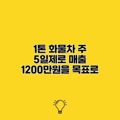 1톤 화물차 주 5일제로 매출 1200만원을 목표로