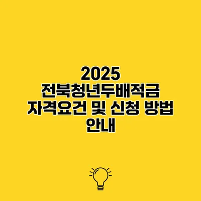 2025 전북청년두배적금 자격요건 및 신청 방법 안내