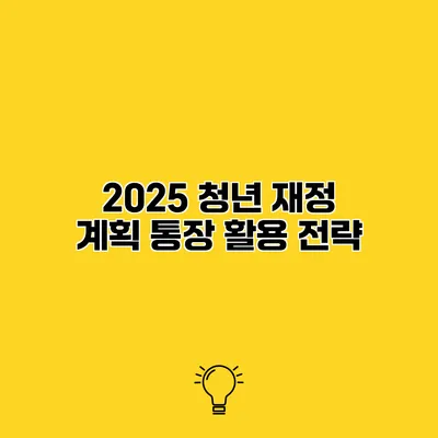 2025 청년 재정 계획 통장 활용 전략