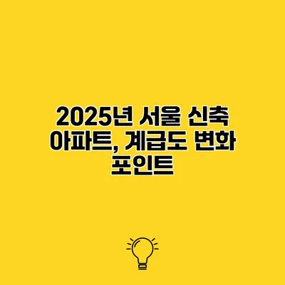 2025년 서울 신축 아파트, 계급도 변화 포인트