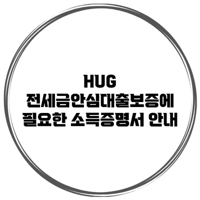 HUG 전세금안심대출보증에 필요한 소득증명서 안내