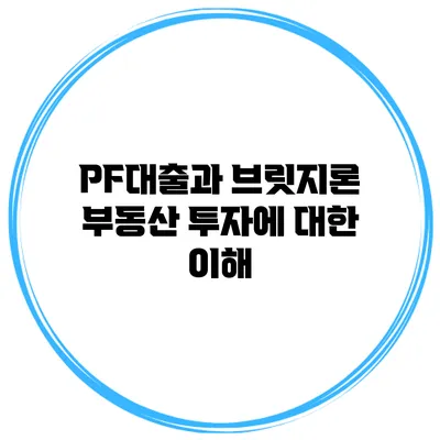 PF대출과 브릿지론 부동산 투자에 대한 이해