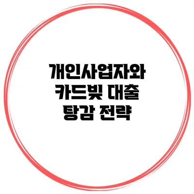 개인사업자와 카드빚 대출 탕감 전략