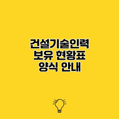 건설기술인력 보유 현황표 양식 안내