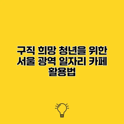 구직 희망 청년을 위한 서울 광역 일자리 카페 활용법