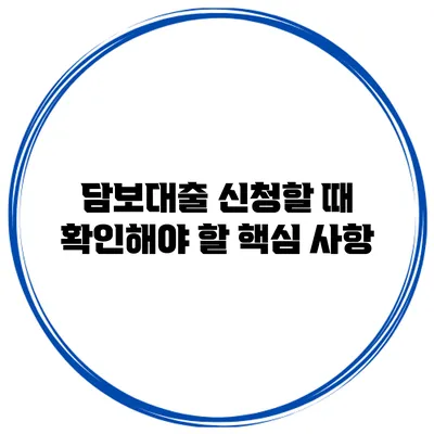 담보대출 신청할 때 확인해야 할 핵심 사항