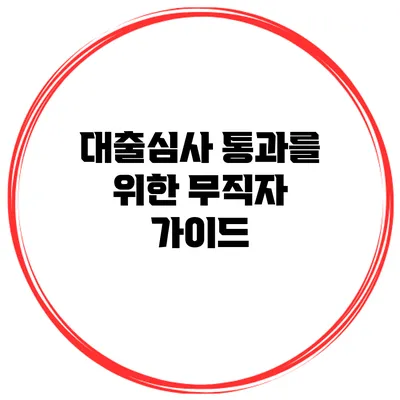 대출심사 통과를 위한 무직자 가이드
