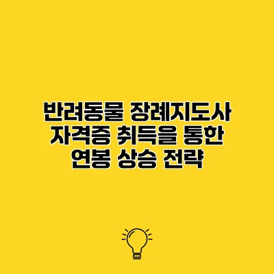 반려동물 장례지도사 자격증 취득을 통한 연봉 상승 전략