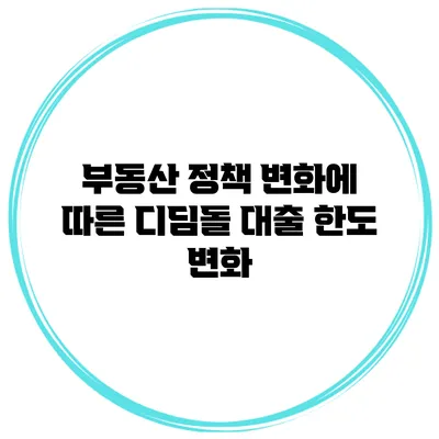 부동산 정책 변화에 따른 디딤돌 대출 한도 변화