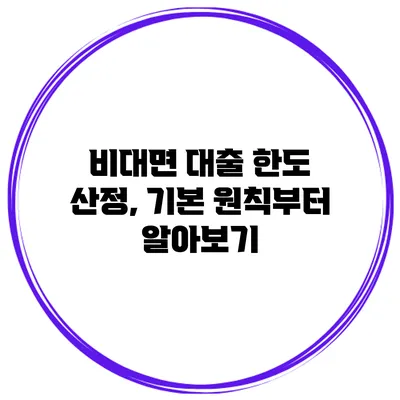 비대면 대출 한도 산정, 기본 원칙부터 알아보기