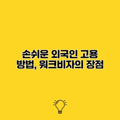 손쉬운 외국인 고용 방법, 워크비자의 장점
