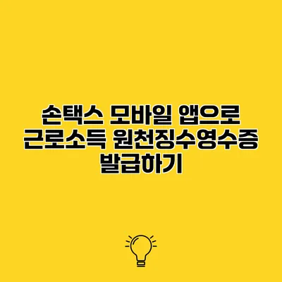 손택스 모바일 앱으로 근로소득 원천징수영수증 발급하기