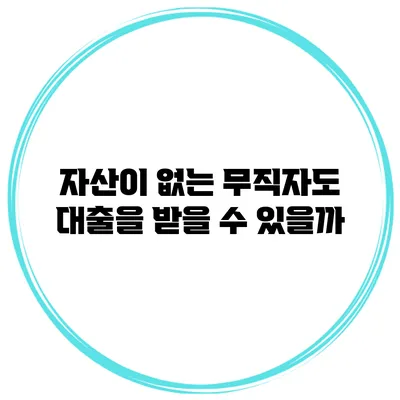 자산이 없는 무직자도 대출을 받을 수 있을까?