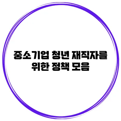 중소기업 청년 재직자를 위한 정책 모음