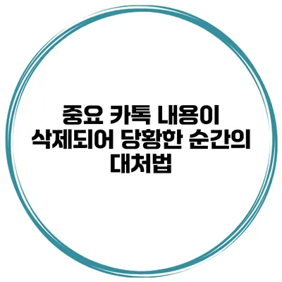 중요 카톡 내용이 삭제되어 당황한 순간의 대처법