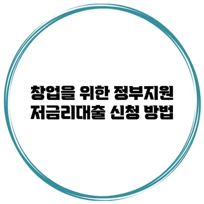 창업을 위한 정부지원 저금리대출 신청 방법