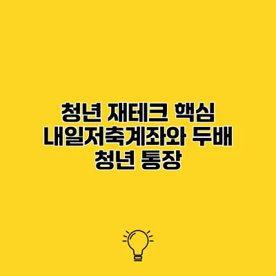 청년 재테크 핵심 내일저축계좌와 두배 청년 통장