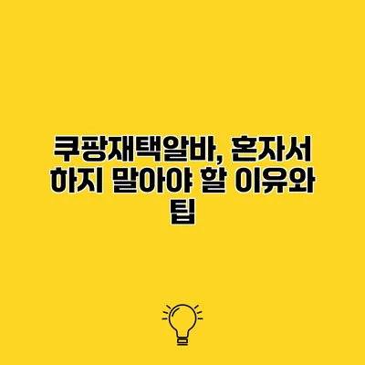 쿠팡재택알바, 혼자서 하지 말아야 할 이유와 팁