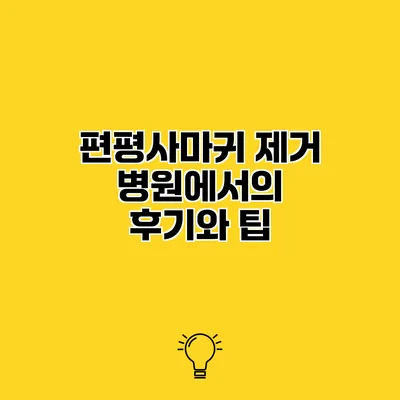 편평사마귀 제거 병원에서의 후기와 팁