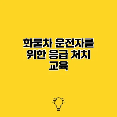 화물차 운전자를 위한 응급 처치 교육