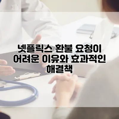 넷플릭스 환불 요청이 어려운 이유와 효과적인 해결책