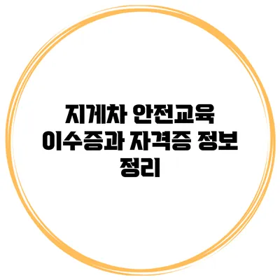 지게차 안전교육 이수증과 자격증 정보 정리